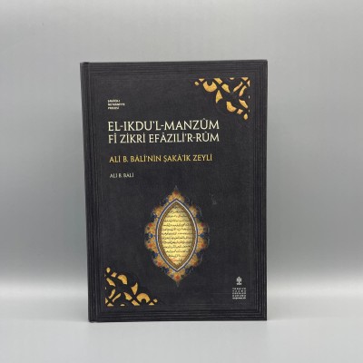 EL-IKDU’L-MANZÛM FÎ ZİKRİ EFÂZILİ’R-RÛM Müellif : Ali b. Bâlî ALİ B. BÂLÎ’NİN ŞAKÂ’İK ZEYLİ