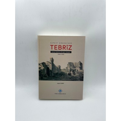 SAFEVİ DÖNEMİNDE TEBRİZ  KENTSEL MEKANDA DÖNÜŞÜM SÜREÇLERİ 1501-1736)