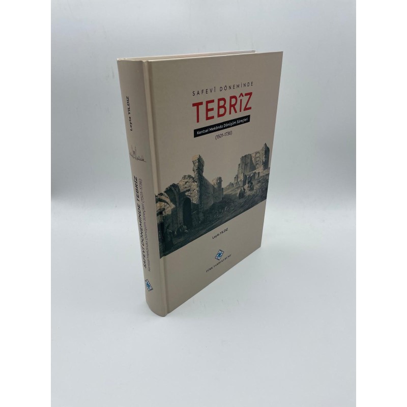 SAFEVİ DÖNEMİNDE TEBRİZ  KENTSEL MEKANDA DÖNÜŞÜM SÜREÇLERİ 1501-1736)
