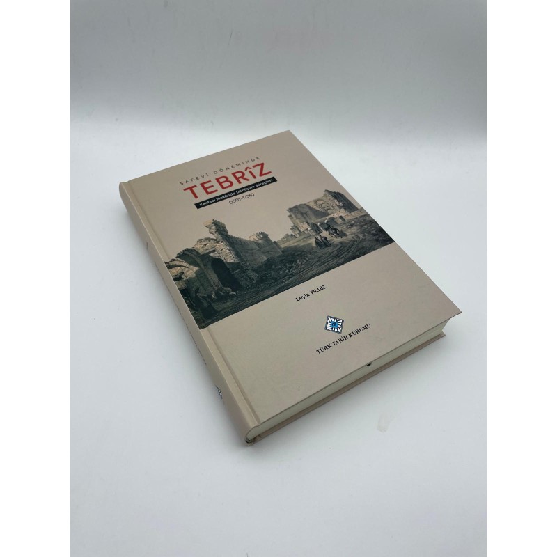 SAFEVİ DÖNEMİNDE TEBRİZ  KENTSEL MEKANDA DÖNÜŞÜM SÜREÇLERİ 1501-1736)